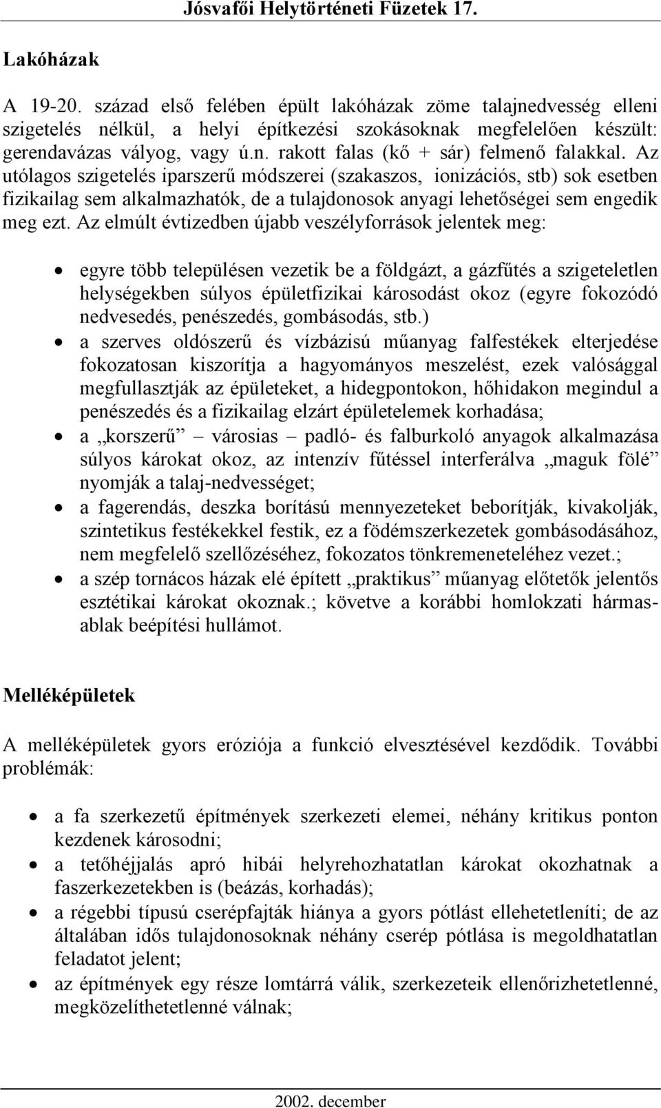 Az elmúlt évtizedben újabb veszélyforrások jelentek meg: egyre több településen vezetik be a földgázt, a gázfűtés a szigeteletlen helységekben súlyos épületfizikai károsodást okoz (egyre fokozódó