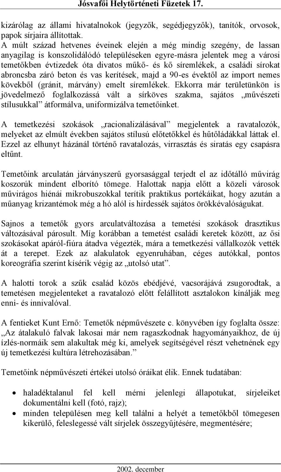 síremlékek, a családi sírokat abroncsba záró beton és vas kerítések, majd a 90-es évektől az import nemes kövekből (gránit, márvány) emelt síremlékek.