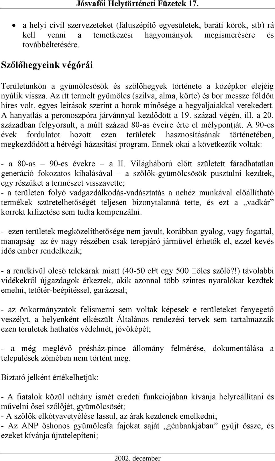 Az itt termelt gyümölcs (szilva, alma, körte) és bor messze földön híres volt, egyes leírások szerint a borok minősége a hegyaljaiakkal vetekedett.