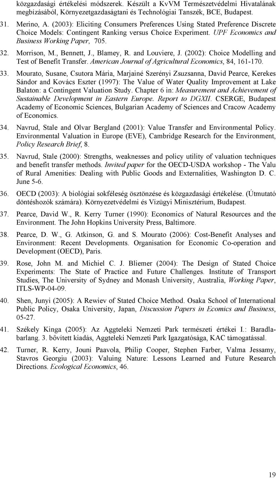 , Bennett, J., Blamey, R. and Louviere, J. (2002): Choice Modelling and Test of Benefit Transfer. American Journal of Agricultural Economics, 84, 161-170. 33.