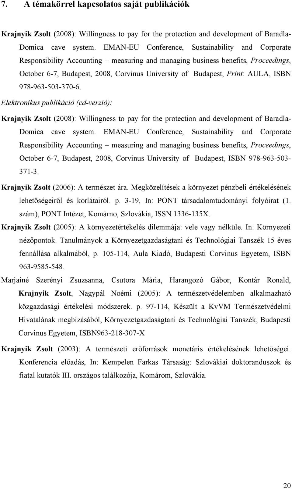 AULA, ISBN 978-963-503-370-6. Elektronikus publikáció (cd-verzió): Krajnyik Zsolt (2008): Willingness to pay for the protection and development of Baradla- Domica cave system.