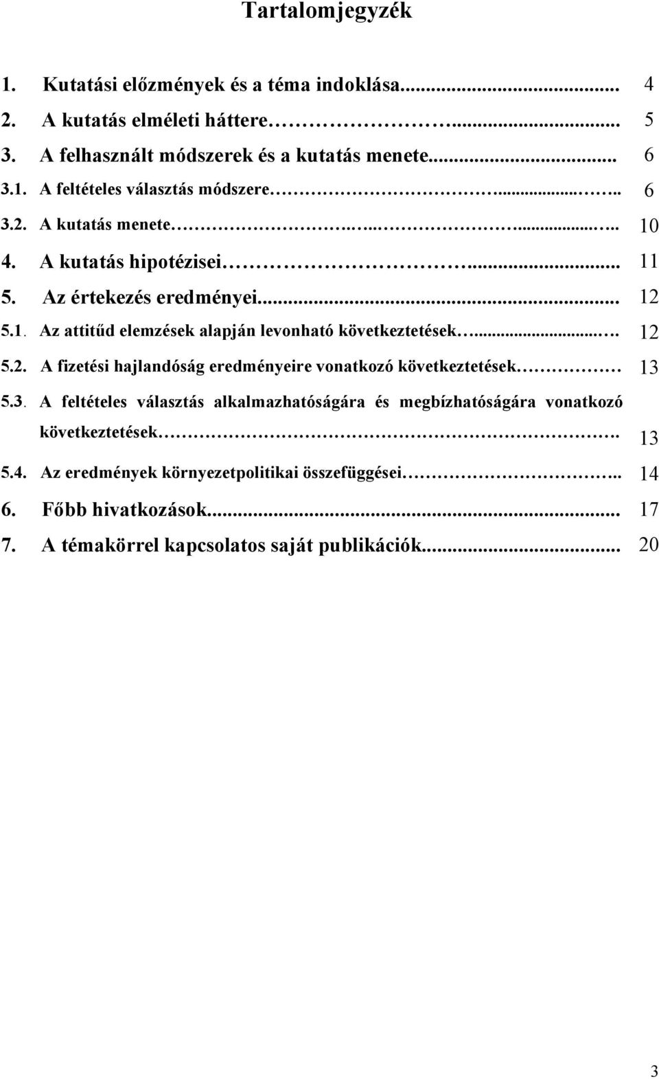 ... 12 5.2. A fizetési hajlandóság eredményeire vonatkozó következtetések 13 5.3. A feltételes választás alkalmazhatóságára és megbízhatóságára vonatkozó következtetések.