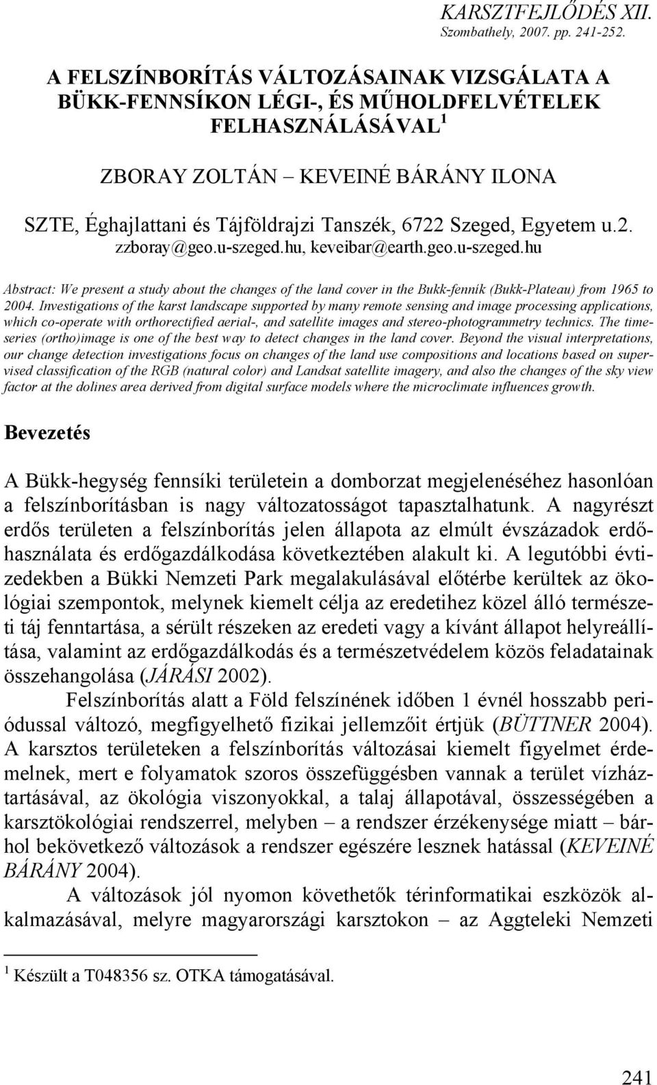 Egyetem u.2. zzboray@geo.u-szeged.hu, keveibar@earth.geo.u-szeged.hu Abstract: We present a study about the changes of the land cover in the Bukk-fenník (Bukk-Plateau) from 1965 to 2004.