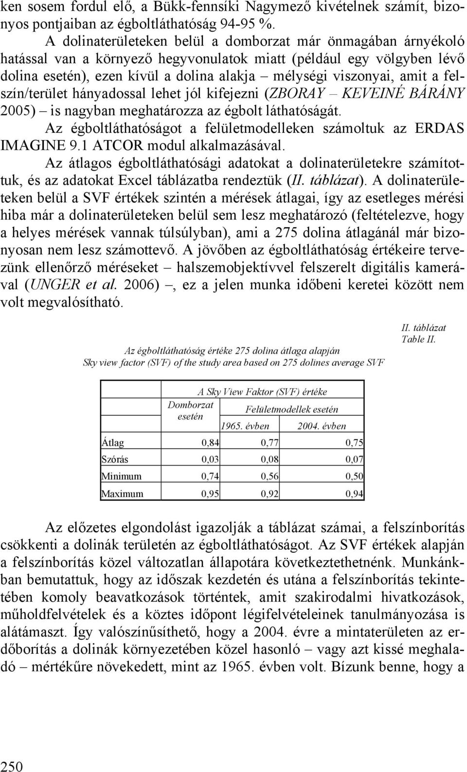 amit a felszín/terület hányadossal lehet jól kifejezni (ZBORAY KEVEINÉ BÁRÁNY 2005) is nagyban meghatározza az égbolt láthatóságát.