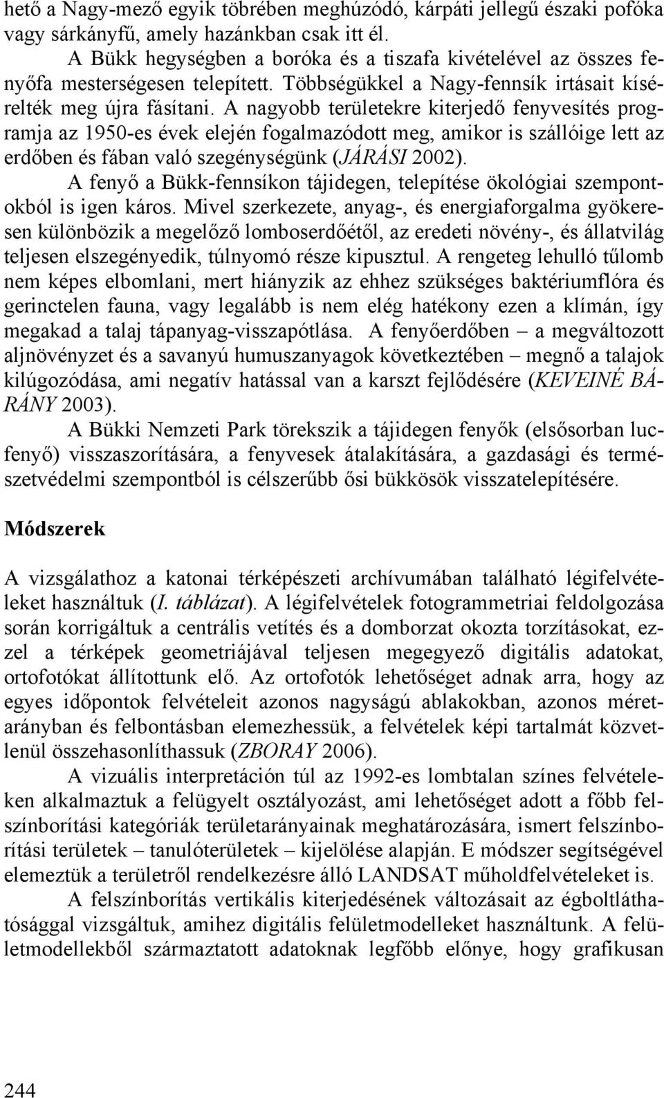 A nagyobb területekre kiterjedő fenyvesítés programja az 1950-es évek elején fogalmazódott meg, amikor is szállóige lett az erdőben és fában való szegénységünk (JÁRÁSI 2002).