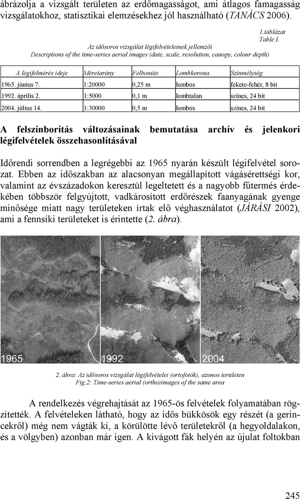 Színmélység 1965. június 7. 1:20000 0,25 m lombos fekete-fehér, 8 bit 1992. április 2. 1:5000 0,1 m lombtalan színes, 24 bit 2004. július 14.