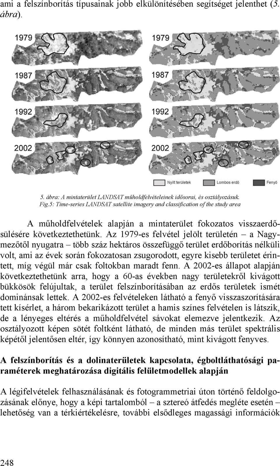 Az 1979-es felvétel jelölt területén a Nagymezőtől nyugatra több száz hektáros összefüggő terület erdőborítás nélküli volt, ami az évek során fokozatosan zsugorodott, egyre kisebb területet érintett,