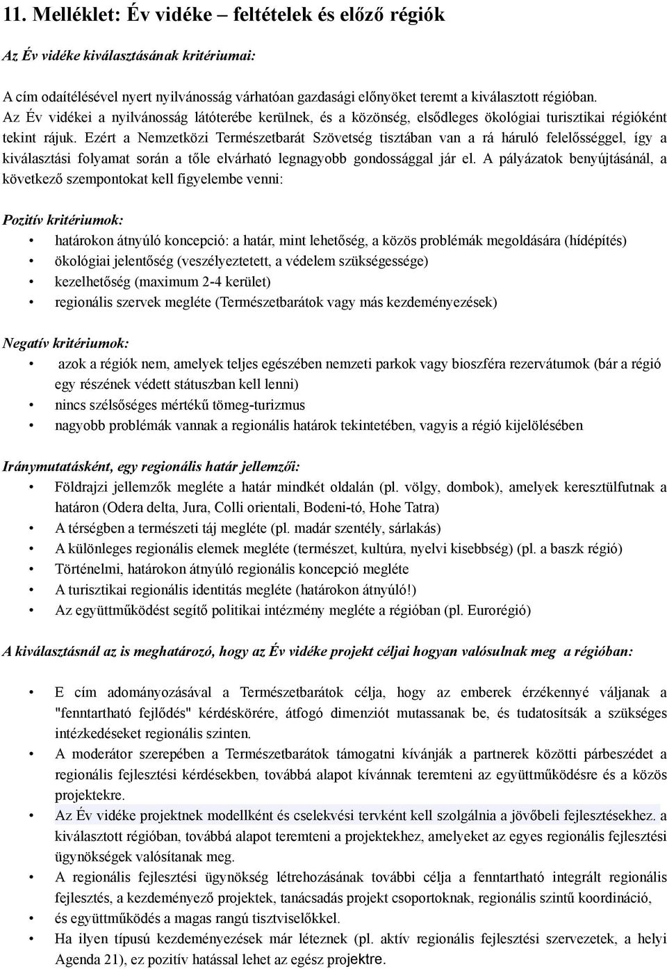 Ezért a Nemzetközi Természetbarát Szövetség tisztában van a rá háruló felelősséggel, így a kiválasztási folyamat során a tőle elvárható legnagyobb gondossággal jár el.