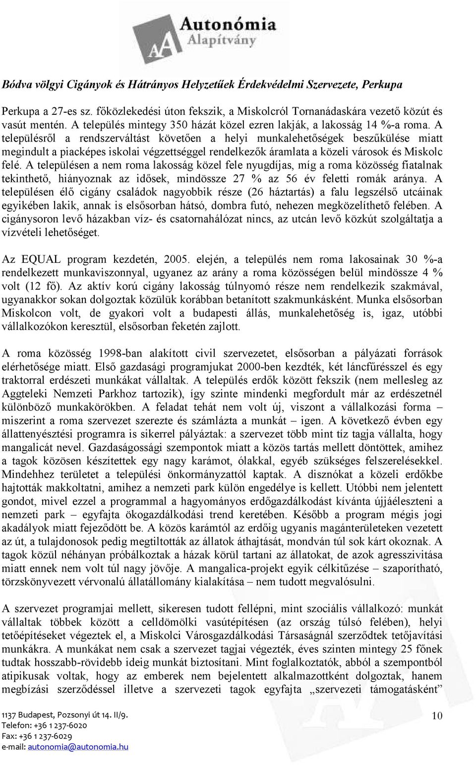 A településrıl a rendszerváltást követıen a helyi munkalehetıségek beszőkülése miatt megindult a piacképes iskolai végzettséggel rendelkezık áramlata a közeli városok és Miskolc felé.