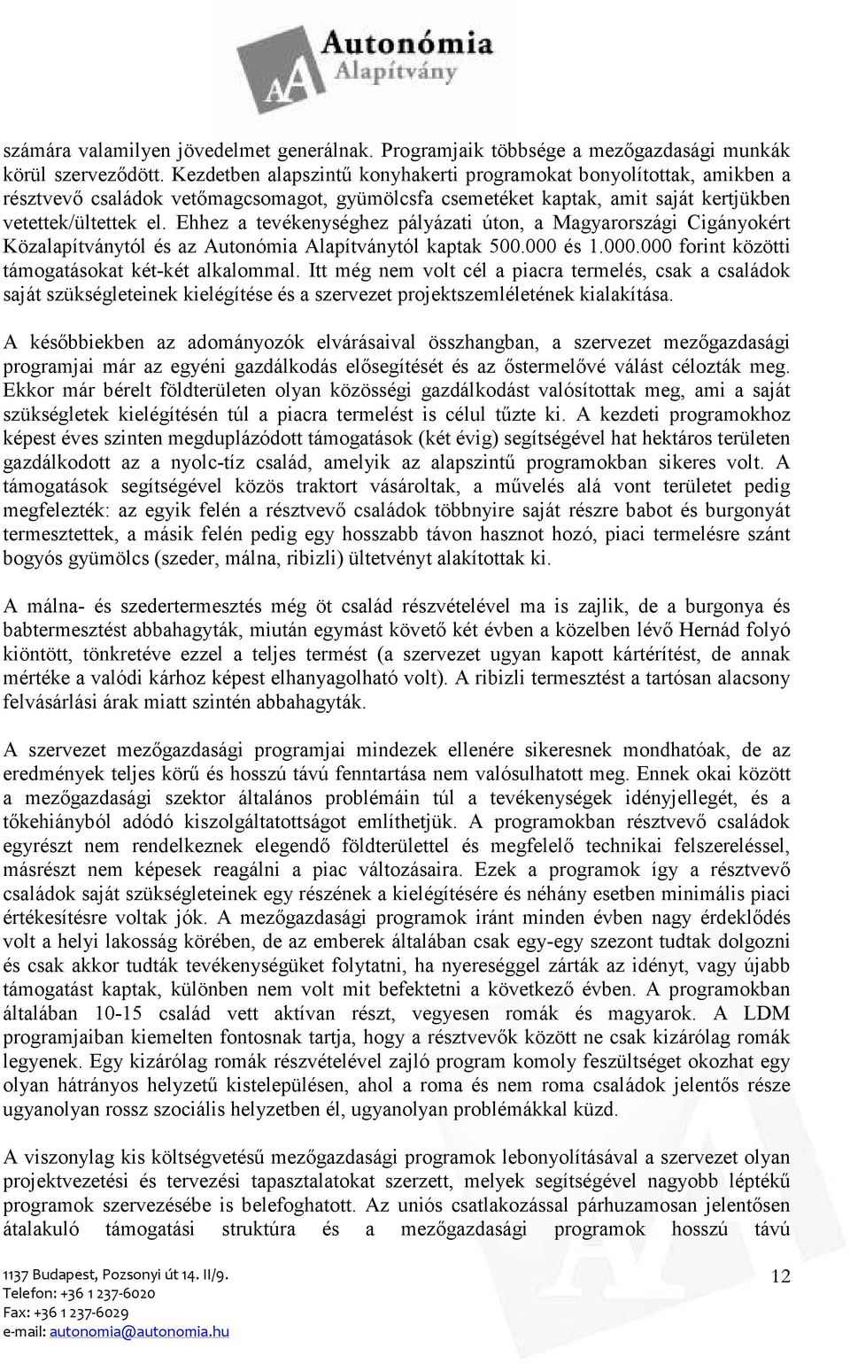 Ehhez a tevékenységhez pályázati úton, a Magyarországi Cigányokért Közalapítványtól és az Autonómia Alapítványtól kaptak 500.000 és 1.000.000 forint közötti támogatásokat két-két alkalommal.