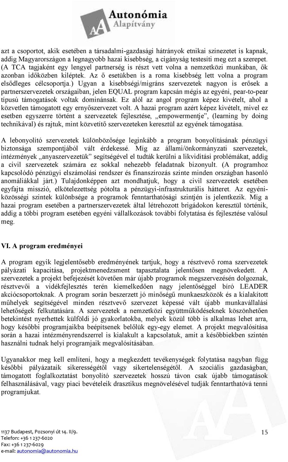 ) Ugyan a kisebbségi/migráns szervezetek nagyon is erısek a partnerszervezetek országaiban, jelen EQUAL program kapcsán mégis az egyéni, pear-to-pear típusú támogatások voltak dominánsak.