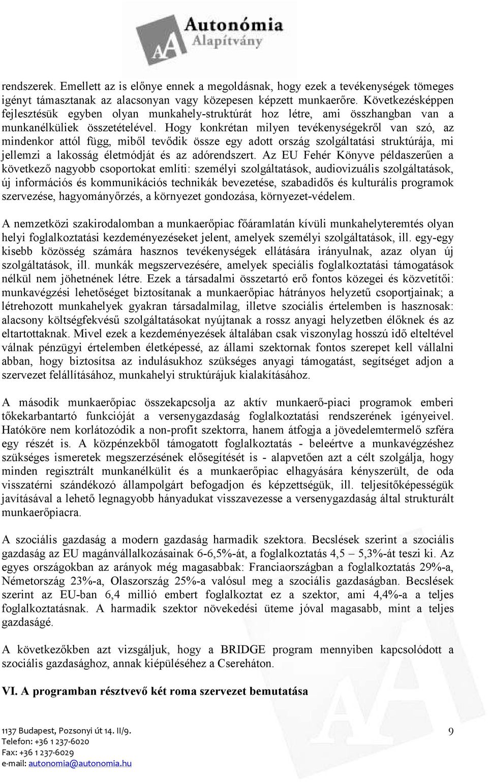 Hogy konkrétan milyen tevékenységekrıl van szó, az mindenkor attól függ, mibıl tevıdik össze egy adott ország szolgáltatási struktúrája, mi jellemzi a lakosság életmódját és az adórendszert.