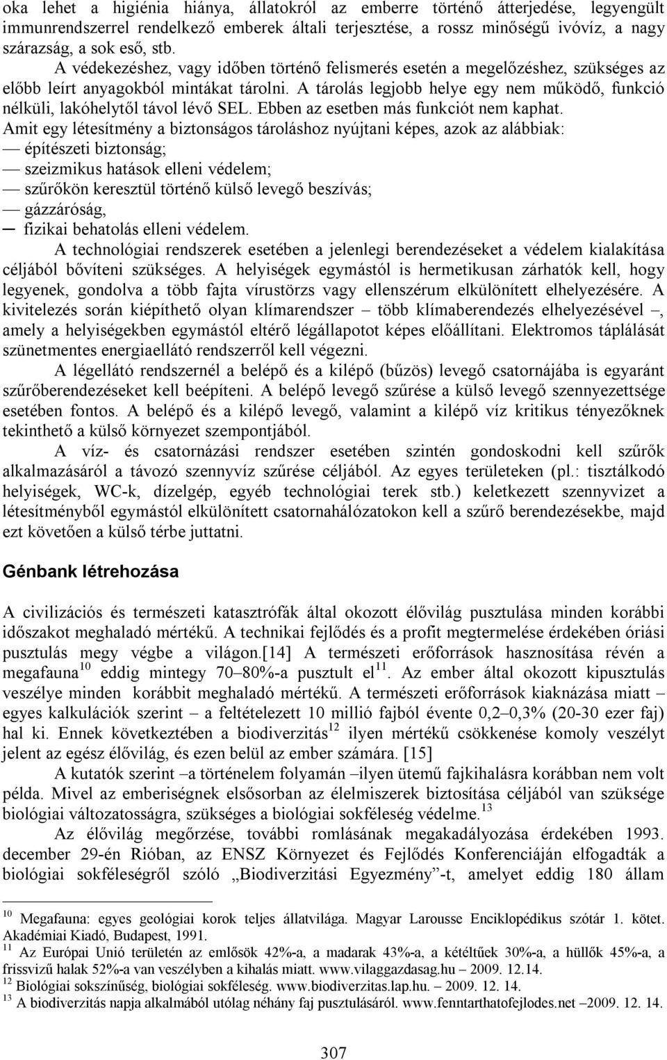 A tárolás legjobb helye egy nem működő, funkció nélküli, lakóhelytől távol lévő SEL. Ebben az esetben más funkciót nem kaphat.