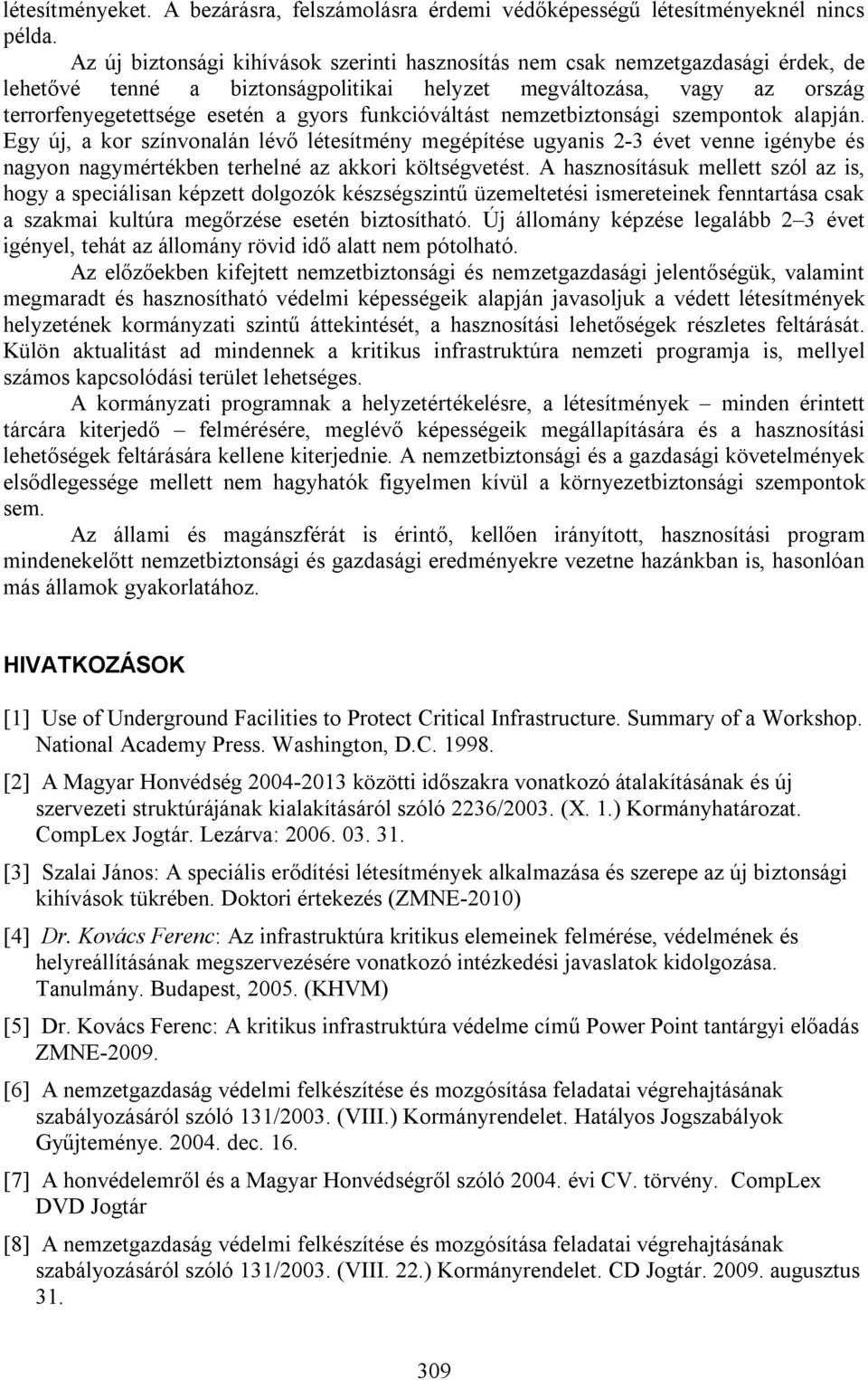 funkcióváltást nemzetbiztonsági szempontok alapján. Egy új, a kor színvonalán lévő létesítmény megépítése ugyanis 2-3 évet venne igénybe és nagyon nagymértékben terhelné az akkori költségvetést.