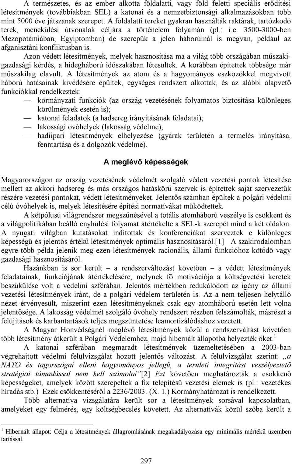 Azon védett létesítmények, melyek hasznosítása ma a világ több országában műszakigazdasági kérdés, a hidegháború időszakában létesültek. A korábban építettek többsége már műszakilag elavult.