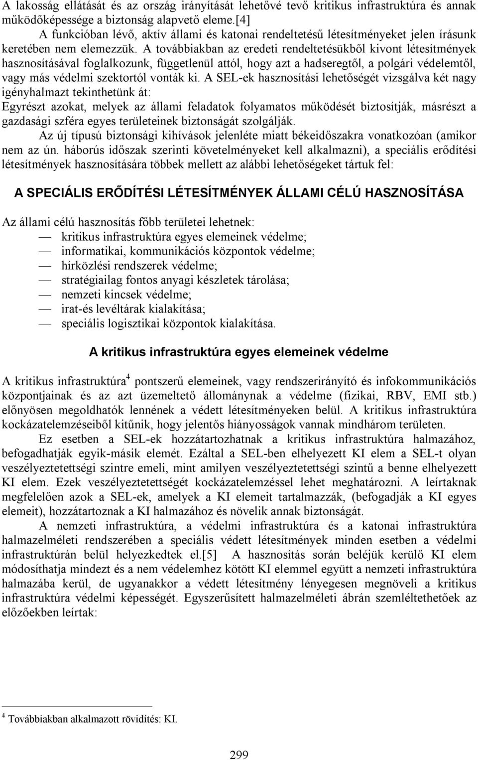 A továbbiakban az eredeti rendeltetésükből kivont létesítmények hasznosításával foglalkozunk, függetlenül attól, hogy azt a hadseregtől, a polgári védelemtől, vagy más védelmi szektortól vonták ki.