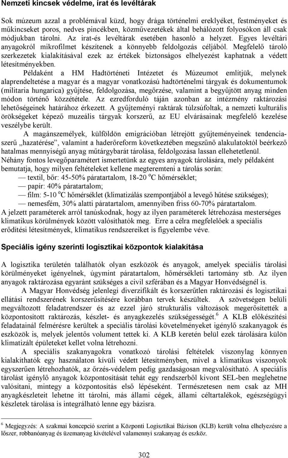 Megfelelő tároló szerkezetek kialakításával ezek az értékek biztonságos elhelyezést kaphatnak a védett létesítményekben.