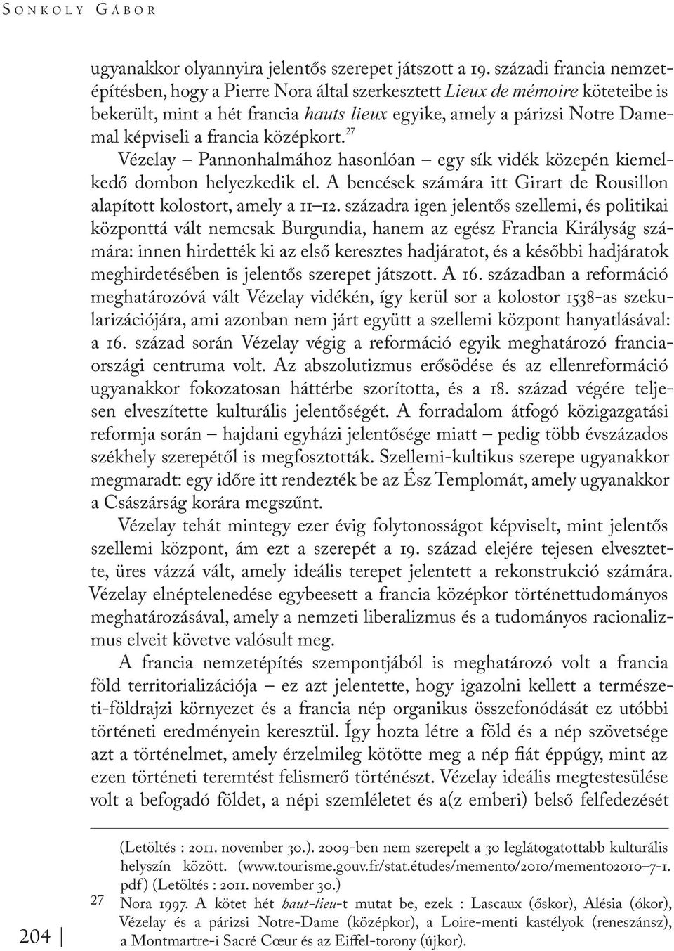 27 Vézelay Pannonhalmához hasonlóan egy sík vidék közepén kiemelkedő dombon helyezkedik el. A bencések számára itt Girart de Rousillon alapított kolostort, amely a 11 12.