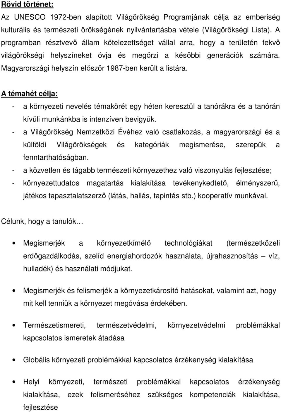 Magyarországi helyszín először 1987-ben került a listára. A témahét célja: - a környezeti nevelés témakörét egy héten keresztül a tanórákra és a tanórán kívüli munkánkba is intenzíven bevigyük.