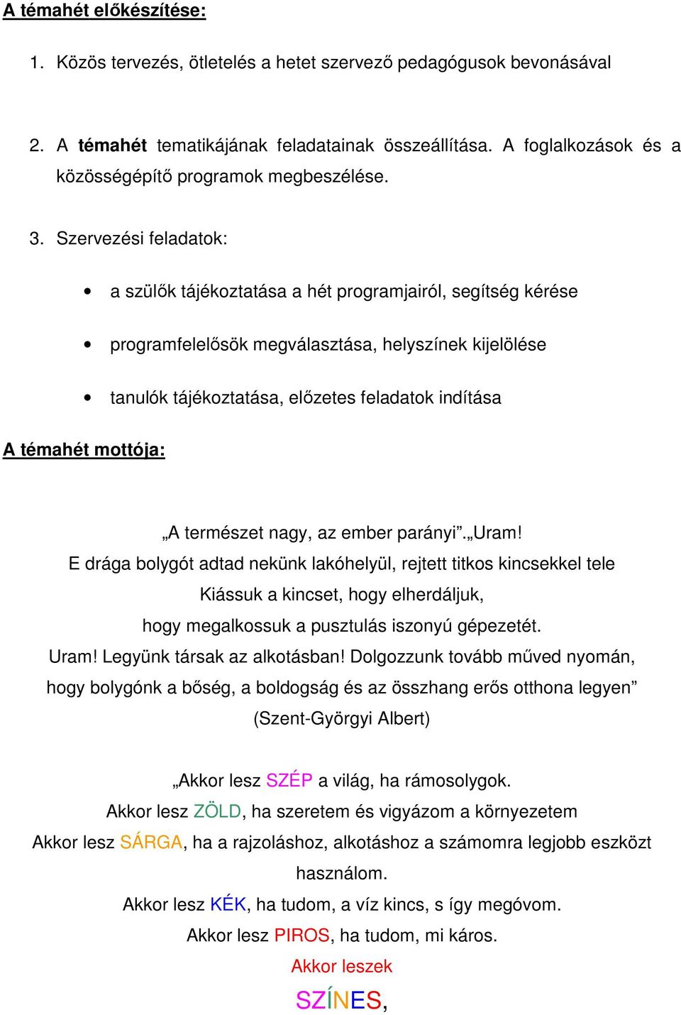 Szervezési feladatok: a szülők tájékoztatása a hét programjairól, segítség kérése programfelelősök megválasztása, helyszínek kijelölése tanulók tájékoztatása, előzetes feladatok indítása A témahét