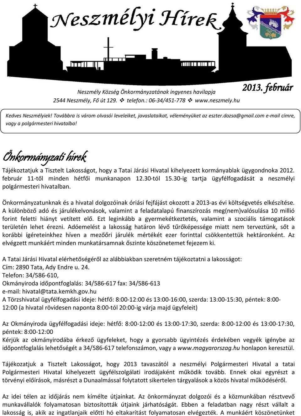 Önkormányzati hírek Tájékoztatjuk a Tisztelt Lakosságot, hogy a Tatai Járási Hivatal kihelyezett kormányablak ügygondnoka 2012. február 11-től minden hétfői munkanapon 12.30-tól 15.