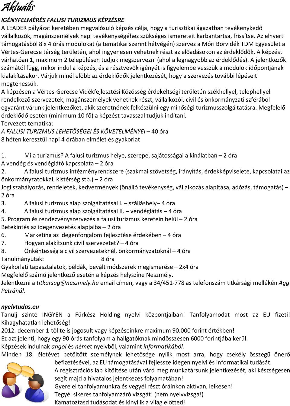 Az elnyert támogatásból 8 x 4 órás modulokat (a tematikai szerint hétvégén) szervez a Móri Borvidék TDM Egyesület a Vértes-Gerecse térség területén, ahol ingyenesen vehetnek részt az előadásokon az