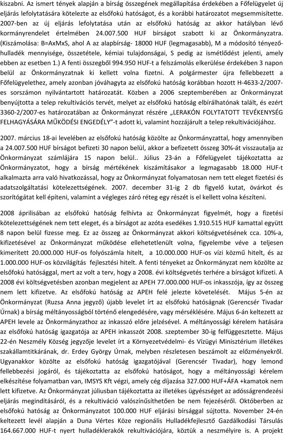 (Kiszámolása: B=AxMxS, ahol A az alapbírság- 18000 HUF (legmagasabb), M a módosító tényezőhulladék mennyisége, összetétele, kémiai tulajdonságai, S pedig az ismétlődést jelenti, amely ebben az