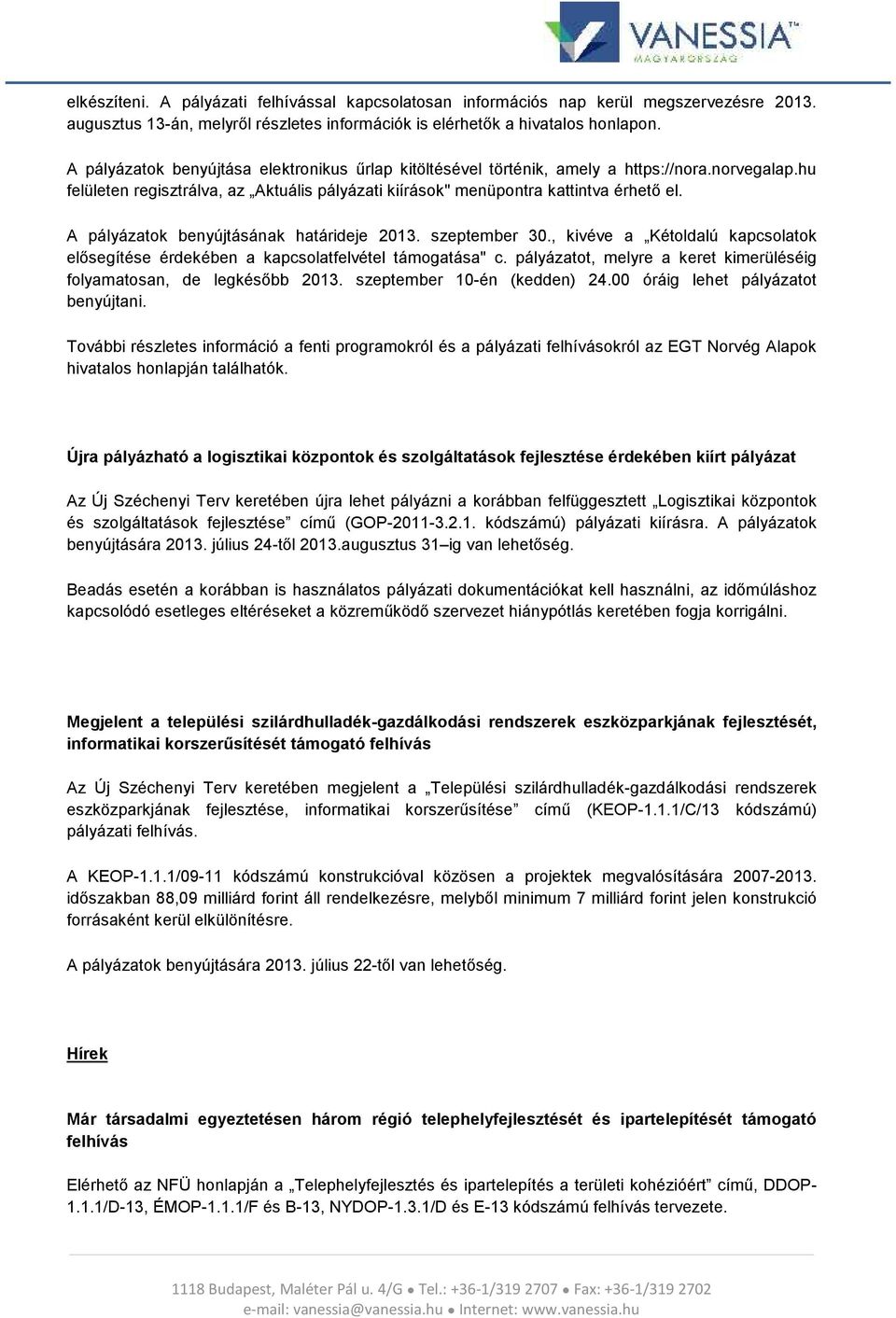 A pályázatok benyújtásának határideje 2013. szeptember 30., kivéve a Kétoldalú kapcsolatok elősegítése érdekében a kapcsolatfelvétel támogatása" c.