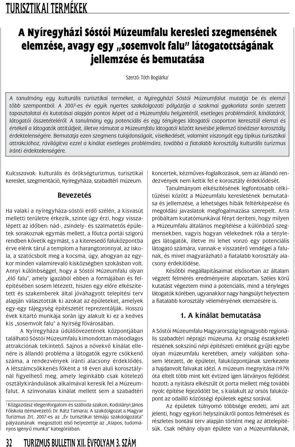 A 2007-es év egyik nyertes szakdolgozati pályázója a szakmai gyakorlata során szerzett tapasztalatai és kutatásai alapján pontos képet ad a Múzeumfalu helyzetérôl, esetleges problémáiról,