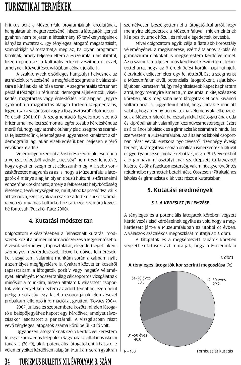 el ezzel, amelynek közvetítését valójában célnak jelölte ki. A szakkönyvek elsôdleges hangsúlyt helyeznek az attrakciók tervezésénél a megfelelô szegmens kiválasztására a kínálat kialakítása során.