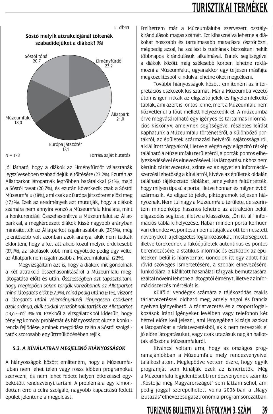 Ezután az Állatparkot látogatnák legtöbben barátaikkal (21%), majd a Sóstói tavat (20,7%), és ezután következik csak a Sóstói Múzeumfalu (18%), ami csak az Európa játszóteret elôzi meg (17,1%).