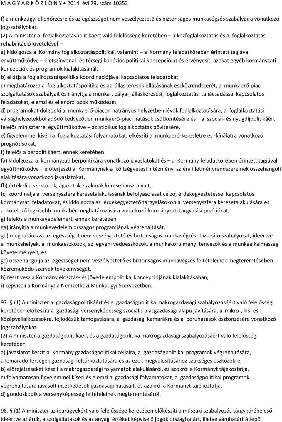 térségi kohéziós politikai koncepcióját és érvényesíti azokat egyéb kormányzati koncepciók és programok kialakításánál, b) ellátja a foglalkoztatáspolitika koordinációjával kapcsolatos feladatokat,