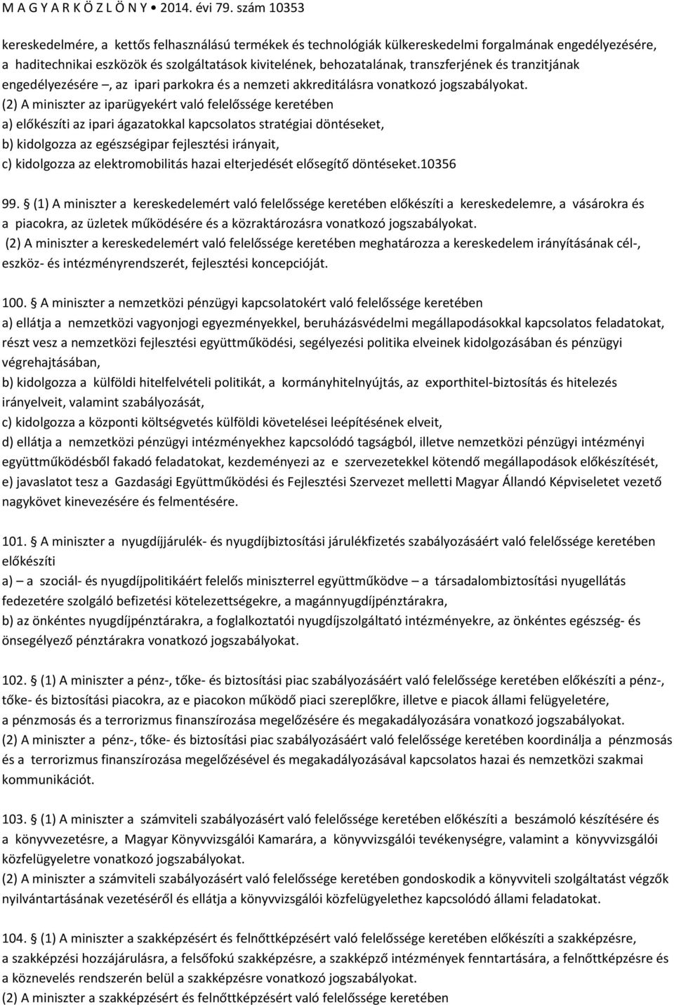 stratégiai döntéseket, b) kidolgozza az egészségipar fejlesztési irányait, c) kidolgozza az elektromobilitás hazai elterjedését elősegítő döntéseket.10356 99.