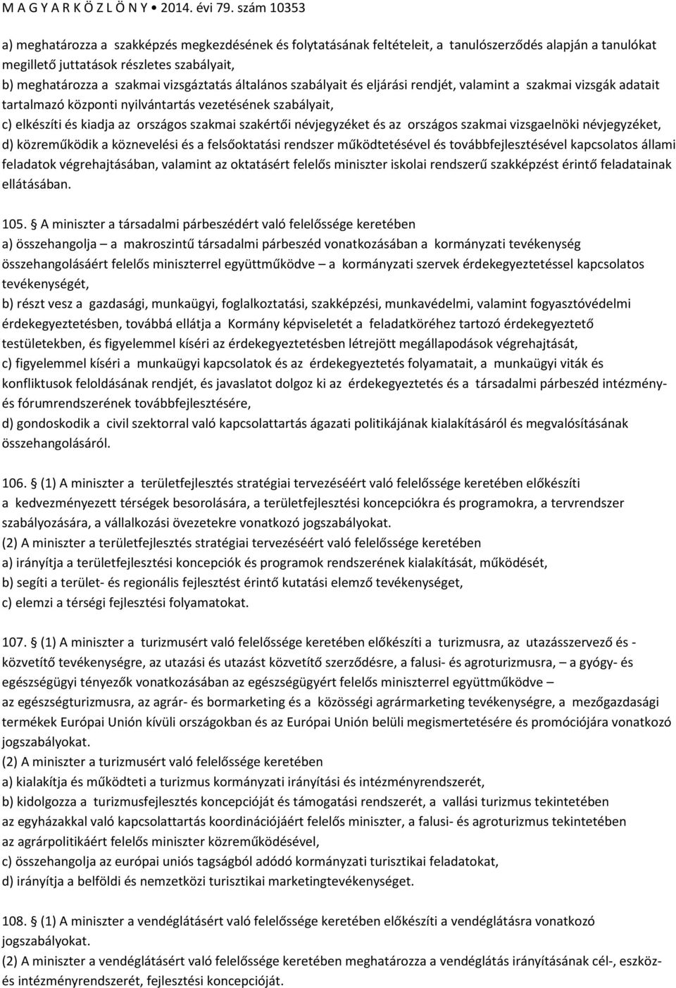 névjegyzéket és az országos szakmai vizsgaelnöki névjegyzéket, d) közreműködik a köznevelési és a felsőoktatási rendszer működtetésével és továbbfejlesztésével kapcsolatos állami feladatok