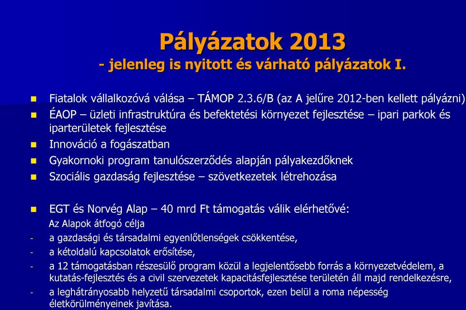 6/B (az A jelűre 2012-ben kellett pályázni) ÉAOP üzleti infrastruktúra és befektetési környezet fejlesztése ipari parkok és iparterületek fejlesztése Innováció a fogászatban Gyakornoki program