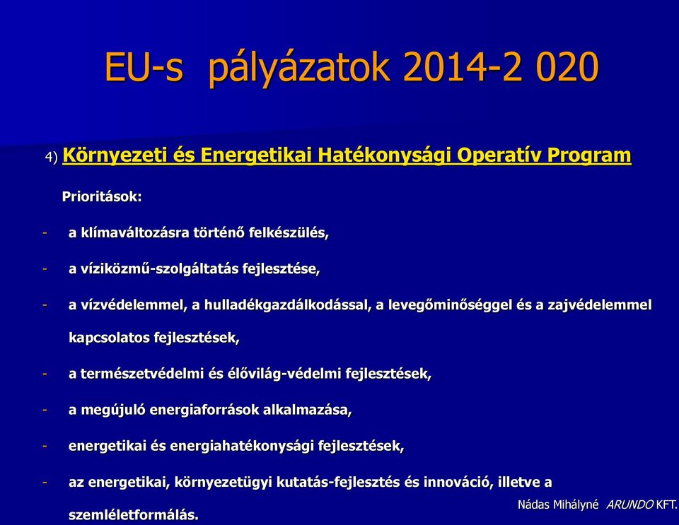 zajvédelemmel kapcsolatos fejlesztések, - a természetvédelmi és élővilág-védelmi fejlesztések, - a megújuló energiaforrások