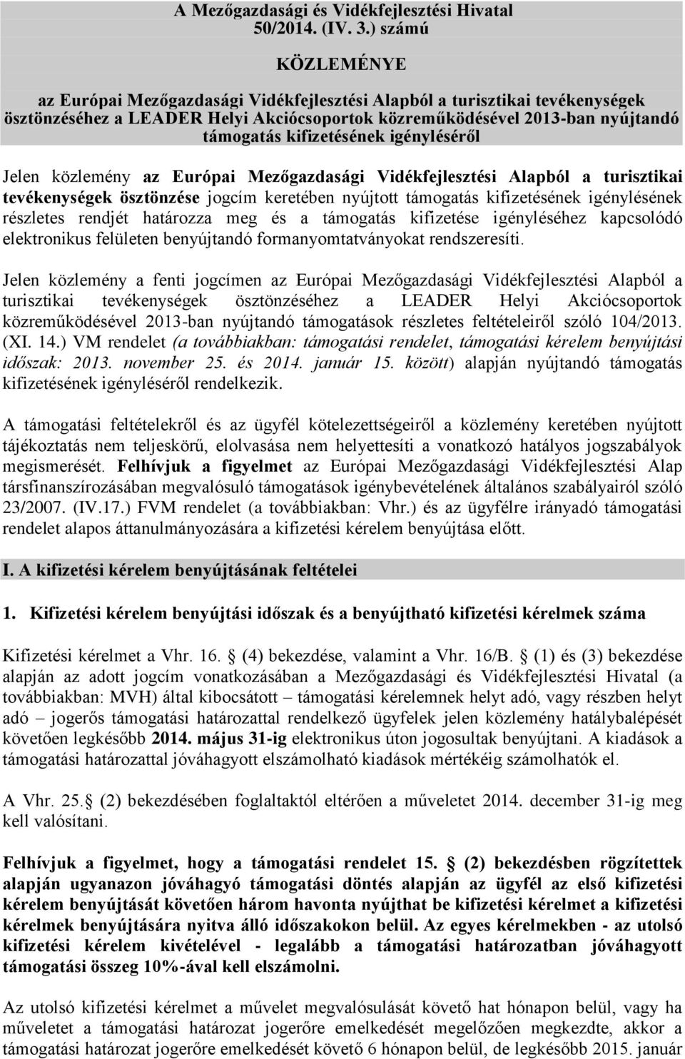 kifizetésének igényléséről Jelen közlemény az Európai Mezőgazdasági Vidékfejlesztési Alapból a turisztikai tevékenységek ösztönzése jogcím keretében nyújtott támogatás kifizetésének igénylésének