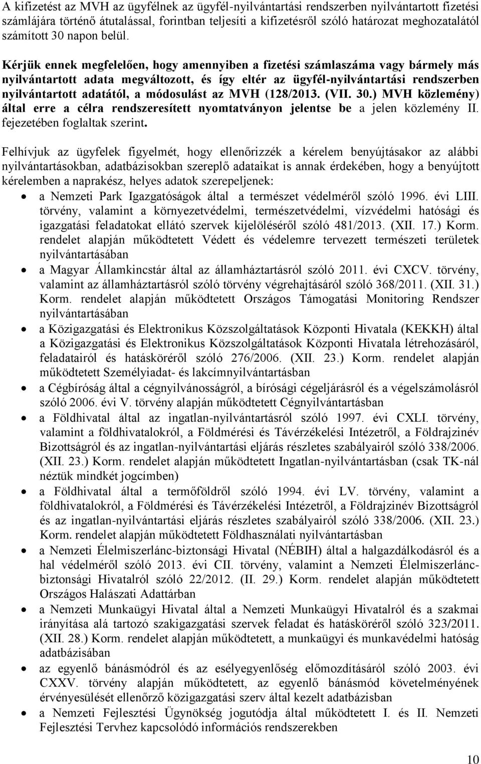 Kérjük ennek megfelelően, hogy amennyiben a fizetési számlaszáma vagy bármely más nyilvántartott adata megváltozott, és így eltér az ügyfél-nyilvántartási rendszerben nyilvántartott adatától, a