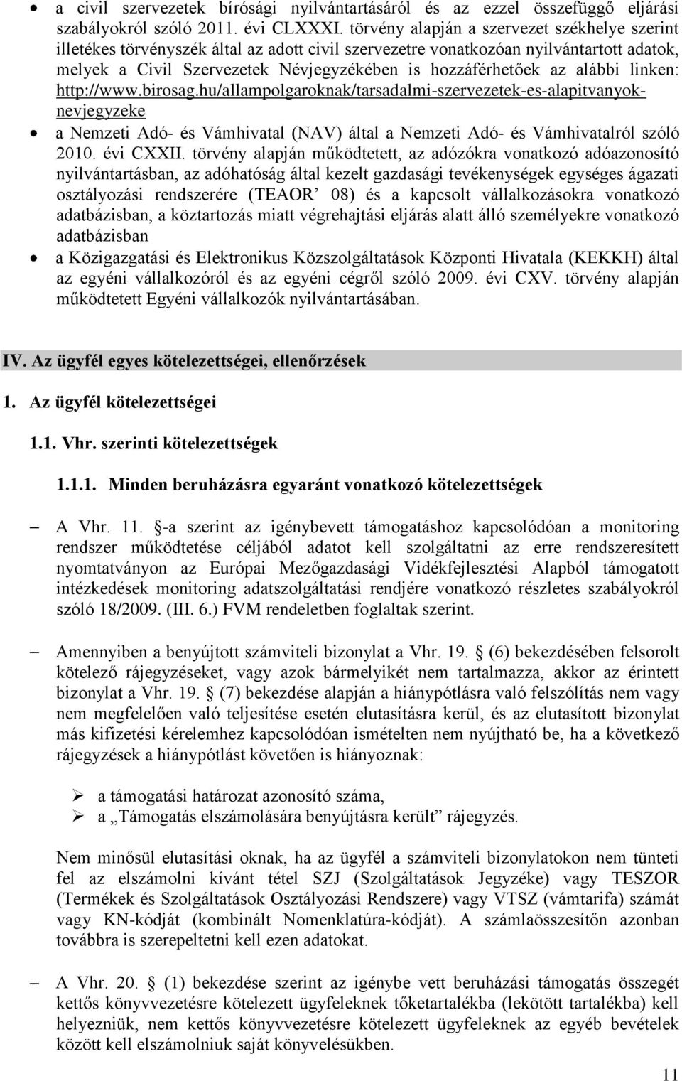 alábbi linken: http://www.birosag.hu/allampolgaroknak/tarsadalmi-szervezetek-es-alapitvanyoknevjegyzeke a Nemzeti Adó- és Vámhivatal (NAV) által a Nemzeti Adó- és Vámhivatalról szóló 2010. évi CXXII.