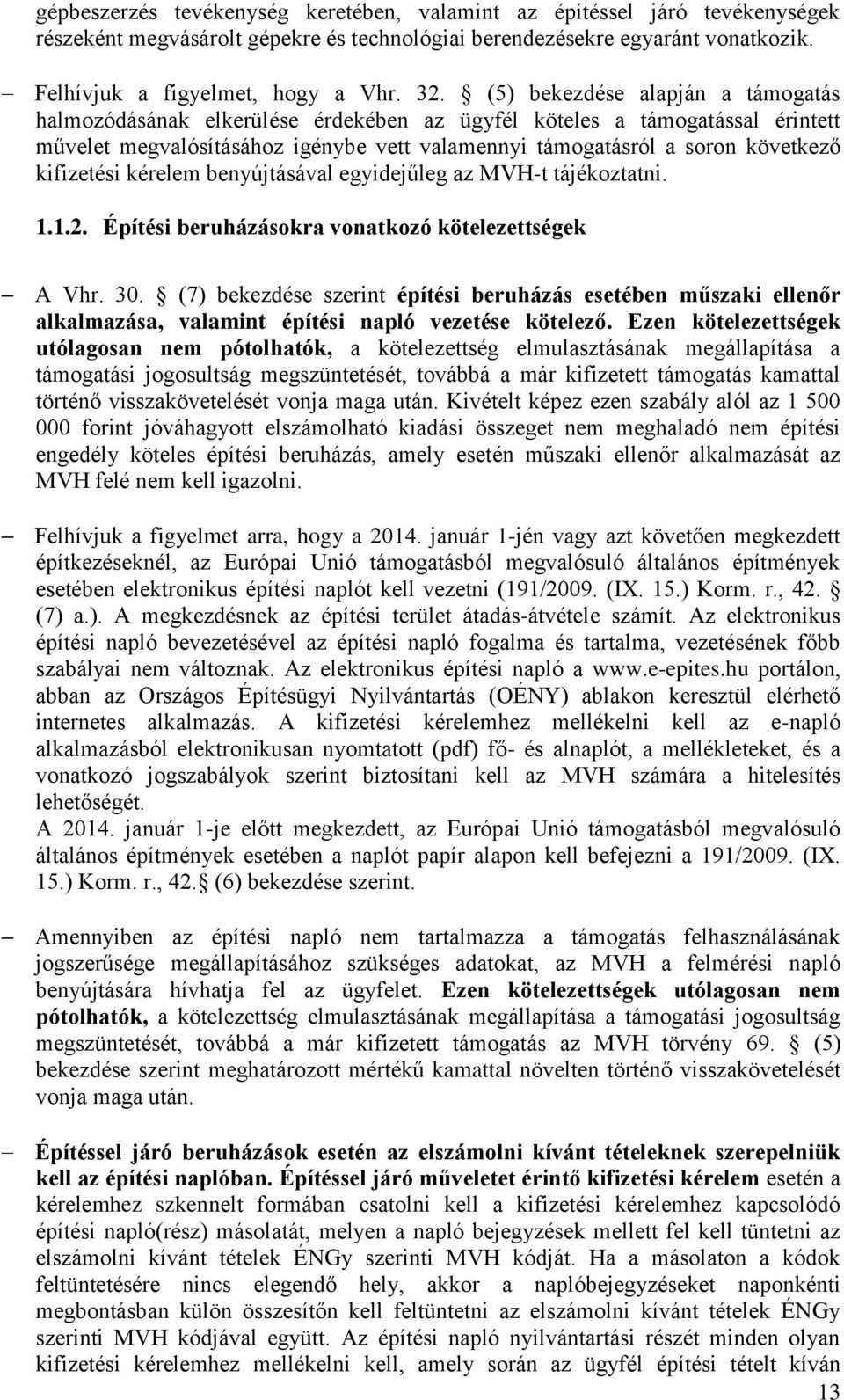 kifizetési kérelem benyújtásával egyidejűleg az MVH-t tájékoztatni. 1.1.2. Építési beruházásokra vonatkozó kötelezettségek A Vhr. 30.