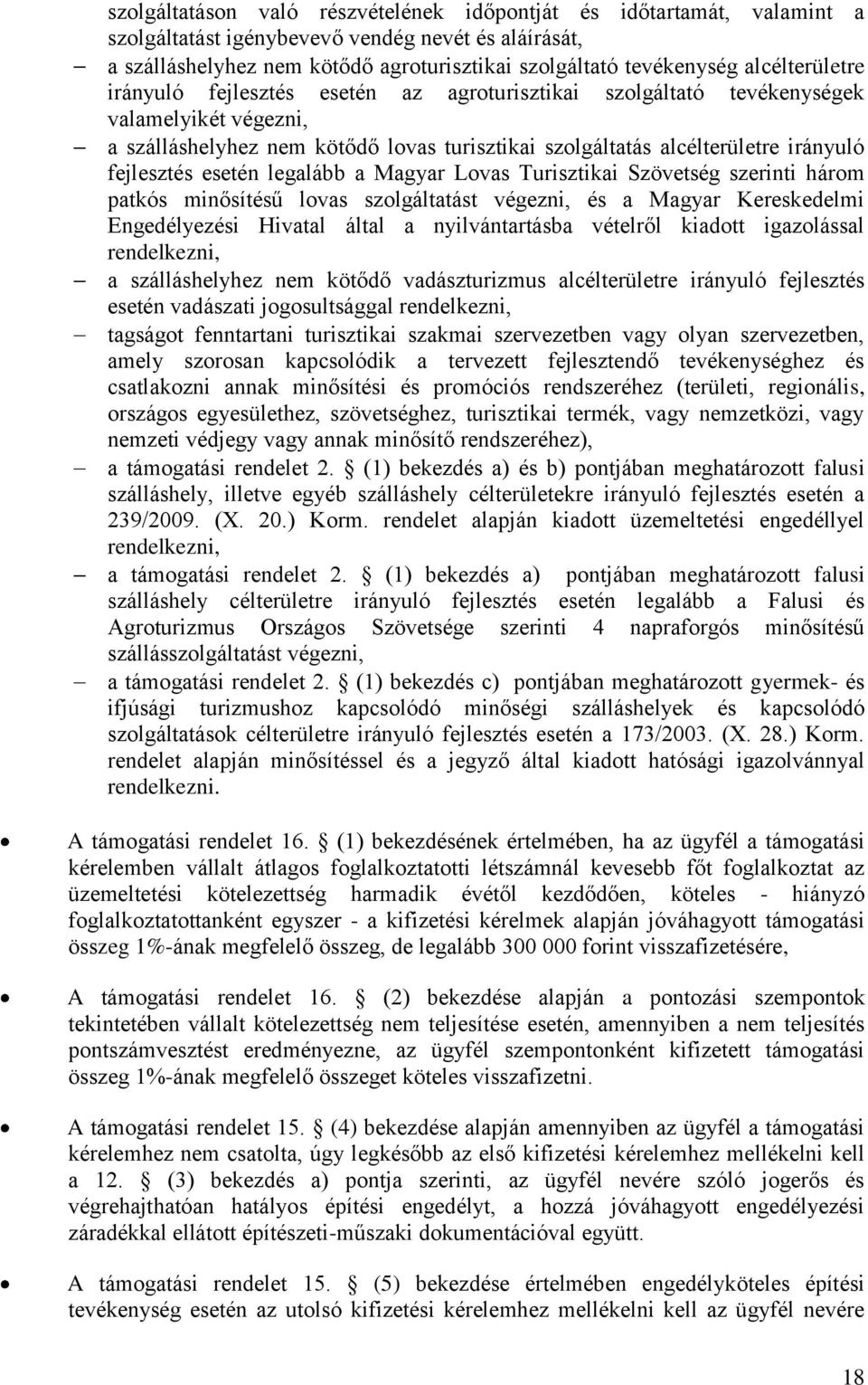 fejlesztés esetén legalább a Magyar Lovas Turisztikai Szövetség szerinti három patkós minősítésű lovas szolgáltatást végezni, és a Magyar Kereskedelmi Engedélyezési Hivatal által a nyilvántartásba