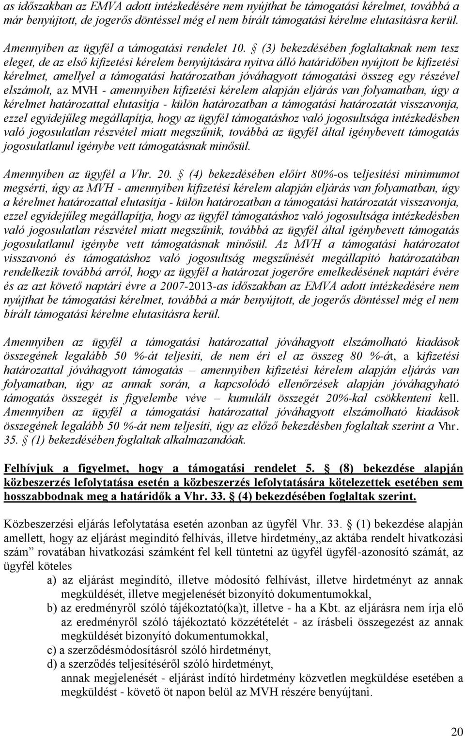 (3) bekezdésében foglaltaknak nem tesz eleget, de az első kifizetési kérelem benyújtására nyitva álló határidőben nyújtott be kifizetési kérelmet, amellyel a támogatási határozatban jóváhagyott