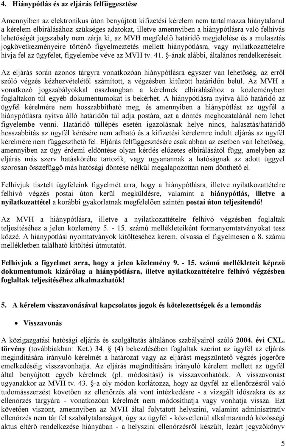 nyilatkozattételre hívja fel az ügyfelet, figyelembe véve az MVH tv. 41. -ának alábbi, általános rendelkezéseit.