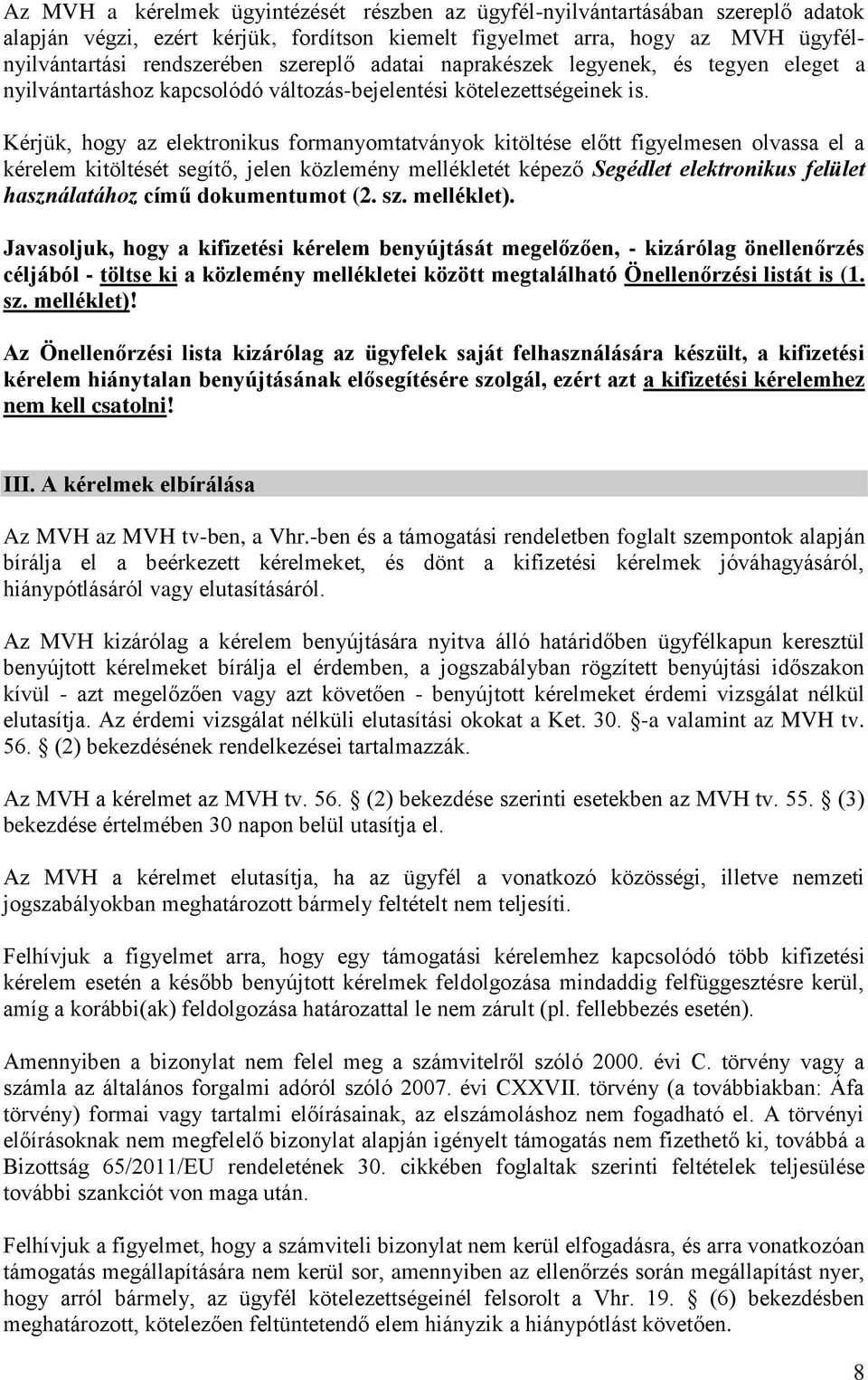 Kérjük, hogy az elektronikus formanyomtatványok kitöltése előtt figyelmesen olvassa el a kérelem kitöltését segítő, jelen közlemény mellékletét képező Segédlet elektronikus felület használatához című