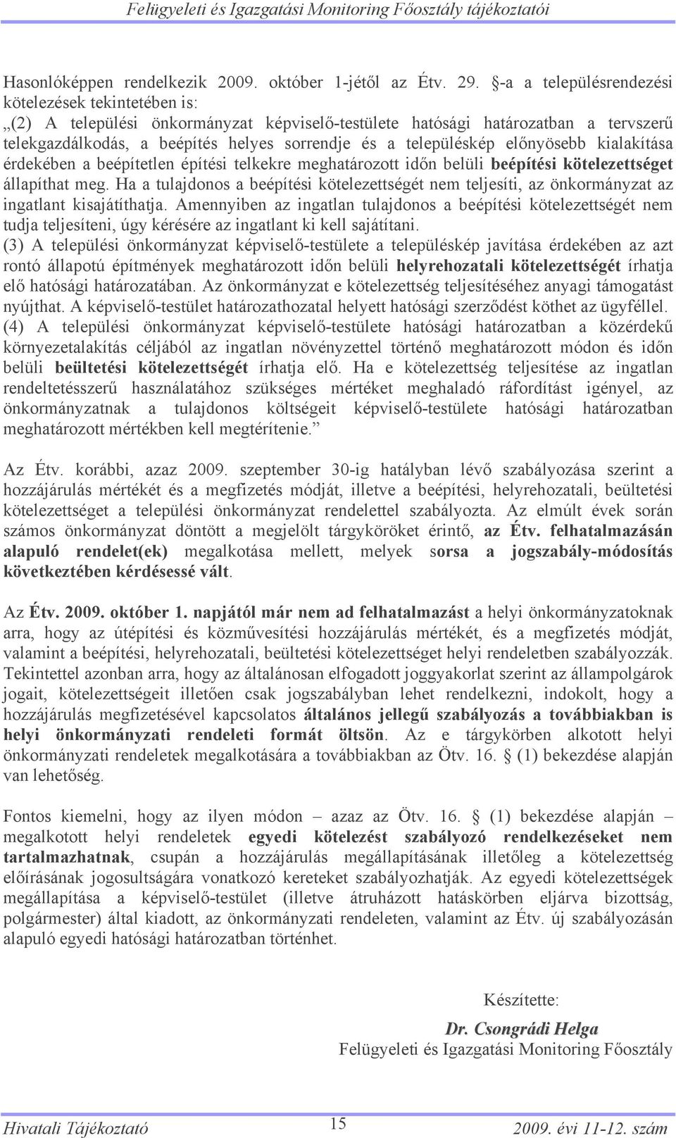 településkép előnyösebb kialakítása érdekében a beépítetlen építési telkekre meghatározott időn belüli beépítési kötelezettséget állapíthat meg.