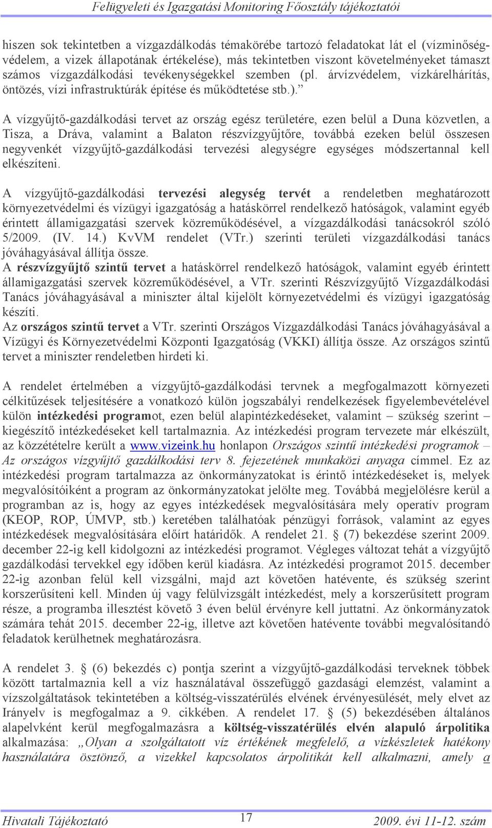 A vízgyűjtő-gazdálkodási tervet az ország egész területére, ezen belül a Duna közvetlen, a Tisza, a Dráva, valamint a Balaton részvízgyűjtőre, továbbá ezeken belül összesen negyvenkét