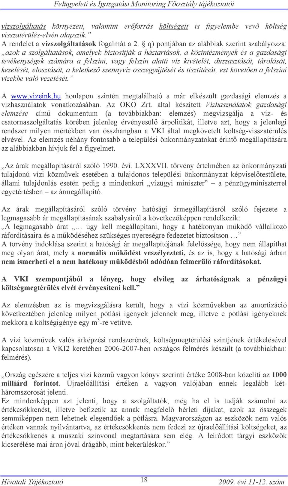 q) pontjában az alábbiak szerint szabályozza: azok a szolgáltatások, amelyek biztosítják a háztartások, a közintézmények és a gazdasági tevékenységek számára a felszíni, vagy felszín alatti víz