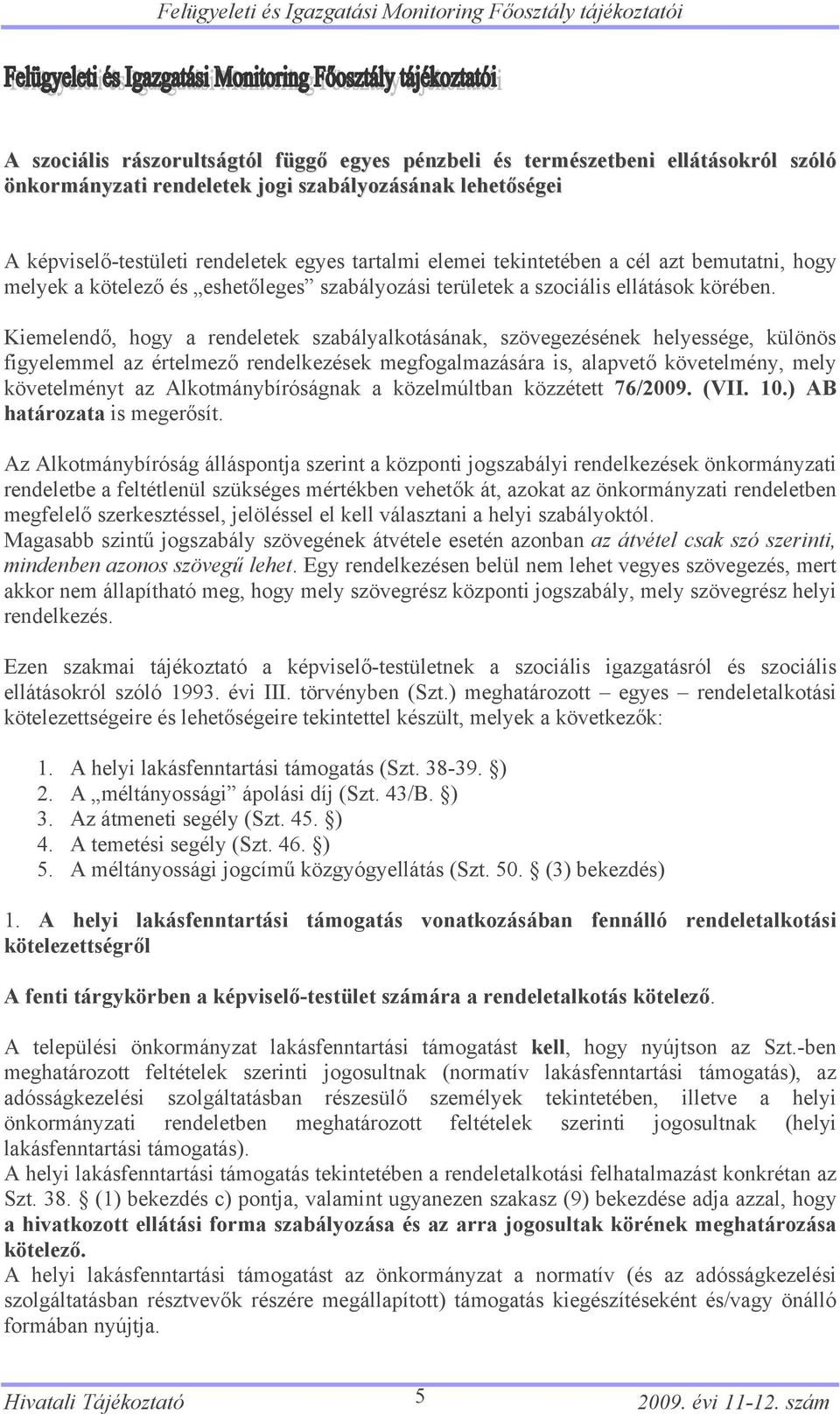 Kiemelendő, hogy a rendeletek szabályalkotásának, szövegezésének helyessége, különös figyelemmel az értelmező rendelkezések megfogalmazására is, alapvető követelmény, mely követelményt az