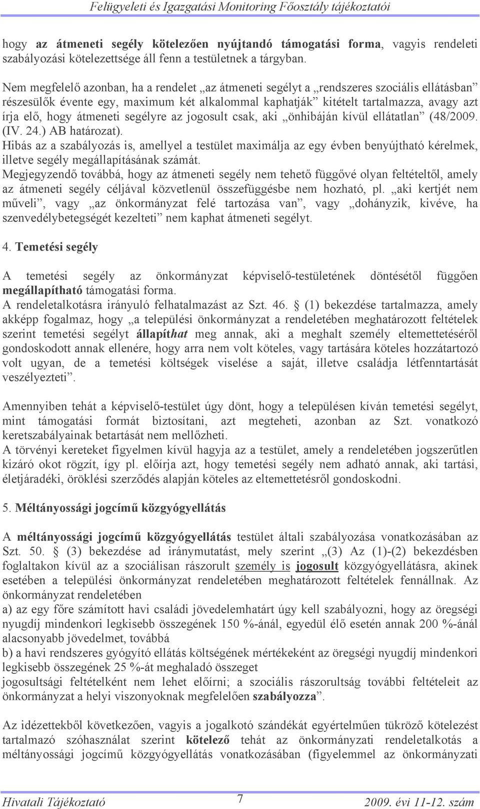 Nem megfelelő azonban, ha a rendelet az átmeneti segélyt a rendszeres szociális ellátásban részesülők évente egy, maximum két alkalommal kaphatják kitételt tartalmazza, avagy azt írja elő, hogy