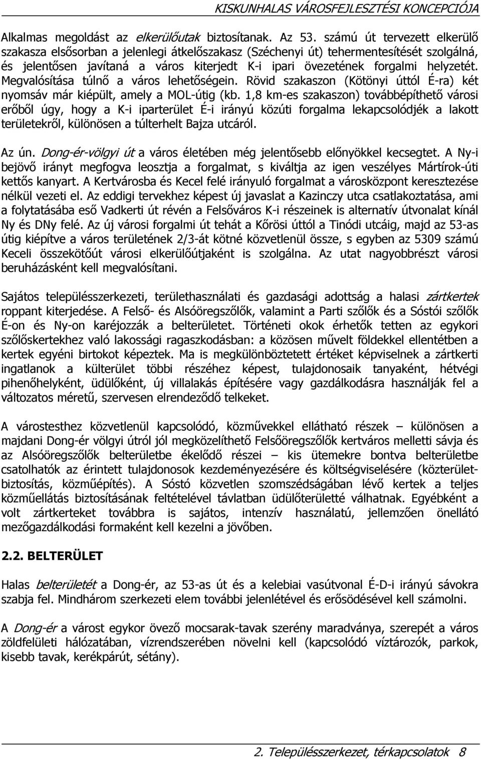 Megvalósítása túlnő a város lehetőségein. Rövid szakaszon (Kötönyi úttól É-ra) két nyomsáv már kiépült, amely a MOL-útig (kb.